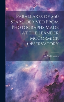 Hardcover Parallaxes of 260 Stars, Derived From Photographs Made at the Leander McCormick Observatory Book