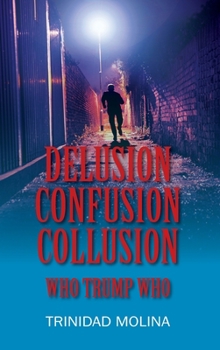 Hardcover Delusion Confusion Collusion: Who Trump Who Book