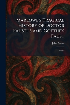 Marlowe's Tragical History of Doctor Faustus and Goethe's Faust: Part 1