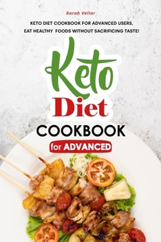 Paperback Keto Diet Cookbook for Advanced: Keto Diet Cookbook for Advanced Users, Eat Healthy Foods without Sacrificing Taste! Book