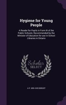 Hardcover Hygiene for Young People: A Reader for Pupils in Form III of the Public Schools; Recommended by the Minister of Education for use in School Libr Book