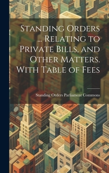 Hardcover Standing Orders ... Relating to Private Bills, and Other Matters. With Table of Fees Book