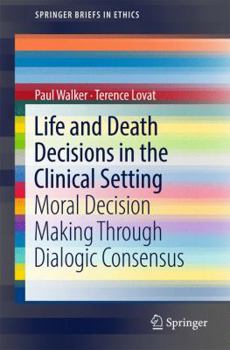 Paperback Life and Death Decisions in the Clinical Setting: Moral Decision Making Through Dialogic Consensus Book
