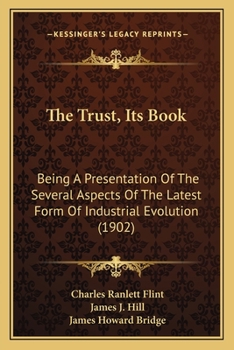 Paperback The Trust, Its Book: Being A Presentation Of The Several Aspects Of The Latest Form Of Industrial Evolution (1902) Book