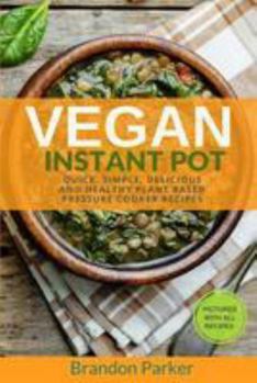 Paperback Vegan Instant Pot: Quick, Simple, Delicious and Healthy Plant Based Pressure Cooker Recipes Book