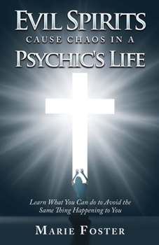 Paperback Evil Spirits Cause Chaos in a Psychic's Life: Learn What You Can do to Avoid the Same Thing Happening to You Book