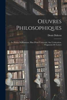 Oeuvres Philosophiques: Le Neveu De Rameau. Plan D'une Université. Sur L'education. Fragments De Lettres