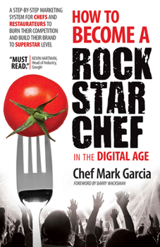 Paperback How to Become a Rock Star Chef in the Digital Age: A Step-By-Step Marketing System for Chefs and Restaurateurs to Burn Their Competition and Build The Book