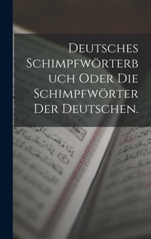 Hardcover Deutsches Schimpfwörterbuch oder die Schimpfwörter der Deutschen. [German] Book