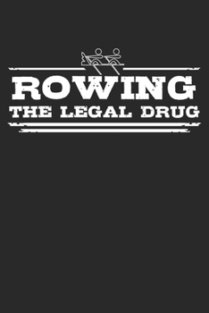 Rowing - The legal drug: Weekly & Monthly Planner 2020 - 52 Week Calendar 6 x 9 Organizer - Gift For Rowers And Rowing Lovers