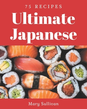 Paperback 75 Ultimate Japanese Recipes: Home Cooking Made Easy with Japanese Cookbook! Book