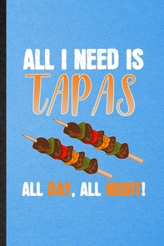 All I Need Is Tapas All Day All Night: Lined Notebook For Cooking Bakery. Funny Ruled Journal For Tapas Lover Cook Chef. Unique Student Teacher Blank ... Planner Great For Home School Office Writing