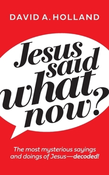 Paperback Jesus Said What Now?: The Most Mysterious Sayings and Doings of Jesus - Decoded Book