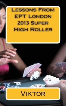 Paperback Lessons From EPT London 2013 Super High Roller Book