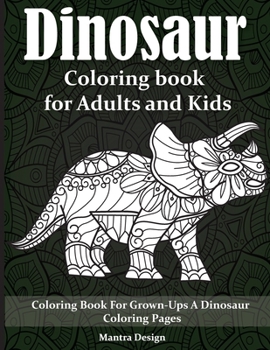 Dinosaur Coloring book for Adults and Kids: Dinosaur Mandala Coloring Book Coloring Books for Adults and Teens Featuring Stress Relieving Patterns