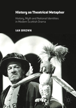 Paperback History as Theatrical Metaphor: History, Myth and National Identities in Modern Scottish Drama Book