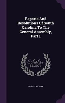 Hardcover Reports and Resolutions of South Carolina to the General Assembly, Part 1 Book