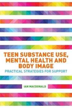 Paperback Teen Substance Use, Mental Health and Body Image: Practical Strategies for Support Book
