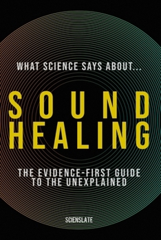 Paperback What Science Says About... Sound Healing: The Evidence-First Guide to the Unexplained Book