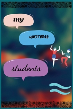 Paperback My Quotable Students: : A Small Memory Journal for a Teacher to Record Amazing, Funny, Hilarious Classroom Stories, Their Student Say, Book