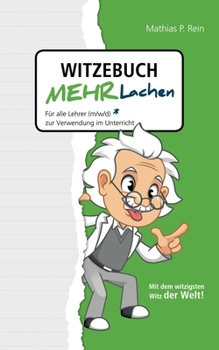 Witzebuch MEHR LACHEN: Für alle Lehrer (m, w, d) zur Verwendung im Unterricht. Mit Humor und Witz den Unterricht verkürzen und trotzdem mehr erreichen. (German Edition)