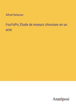 FouYoPo; Étude de moeurs chinoises en un acte
