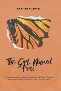 The Girl Named Free: A story of a girl who looked back to break the chains off the next generation because she knew what it was like to be bound.