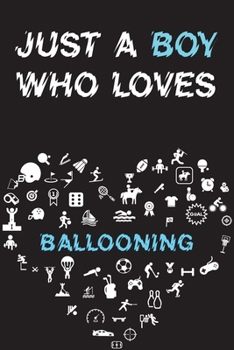 Paperback Just A Boy Who Loves BALLOONING Notebook: Simple Notebook, Awesome Gift For Boys, Decorative Journal for BALLOONING Lover: Notebook /Journal Gift, Dec Book