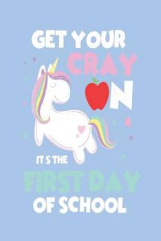 Paperback Get Your Cray on It's the First Day of School: Funny Back to School Unicorn Girls Writing and Activity Notebook Book