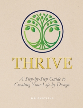 Thrive: A Step-By-Step Guide to Creating Your Life by Design