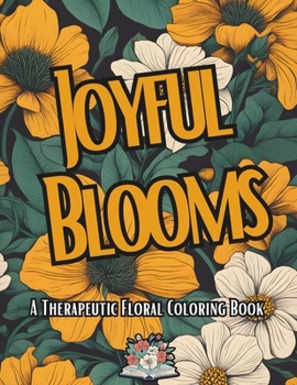 Paperback Joyful Blooms: A therapeutic Floral Coloring Book