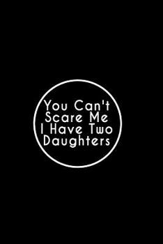 You Can't Scare Me I Have Two Daughters: I Have Two Daughters Notebook - Large (6 x 9 inches) - 110 Pages