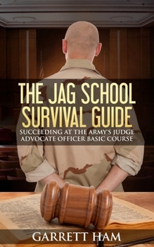 Paperback The JAG School Survival Guide: Succeeding at the Army's Judge Advocate Officer Basic Course Book