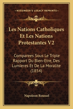 Paperback Les Nations Catholiques Et Les Nations Protestantes V2: Comparees Sous Le Triple Rapport Du Bien-Etre, Des Lumieres Et De La Moralite (1854) [French] Book