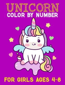 Unicorn Color By Number For Girls Ages 4-8: Unicorn Color By Number Coloring Book and Holiday Activity Book for For All Of Ages Kids