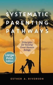 Hardcover Systematic Parenting Pathways: Principles for Raising Great Human Beings: Principles [Large Print] Book