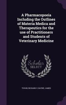 Hardcover A Pharmacopoeia Including the Outlines of Materia Medica and Therapeutics for the use of Practitioners and Students of Veterinary Medicine Book