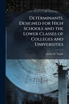 Paperback Determinants. Designed for High Schools and the Lower Classes of Colleges and Universities Book