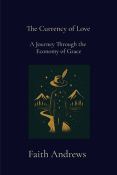 The Currency of Love: A Journey Through the Economy of Grace: A Journey Through the Economy of Grace (Constellations of the Few)
