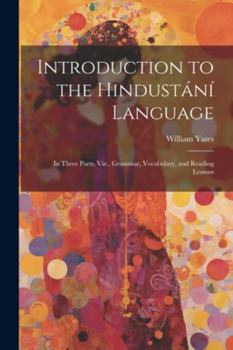 Paperback Introduction to the Hindustání Language: In Three Parts, Viz., Grammar, Vocabulary, and Reading Lessons Book