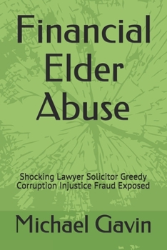 Paperback Financial Elder Abuse: Shocking Lawyer Solicitor Greedy Corruption Injustice Fraud Exposed Book