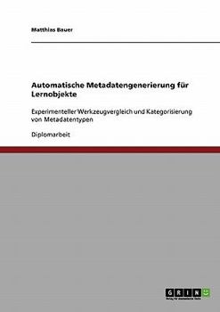 Paperback Automatische Metadatengenerierung für Lernobjekte: Experimenteller Werkzeugvergleich und Kategorisierung von Metadatentypen [German] Book