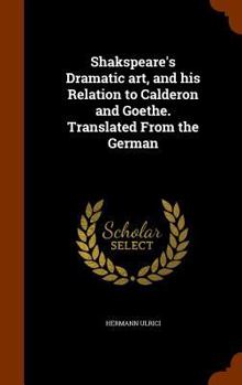 Hardcover Shakspeare's Dramatic art, and his Relation to Calderon and Goethe. Translated From the German Book