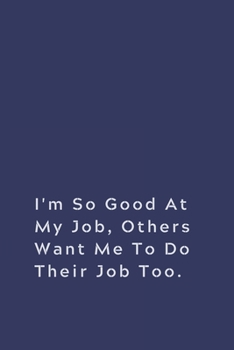 Paperback I'm So Good At My Job, Others Want Me To Do Their Job Too.: Lined notebook Book