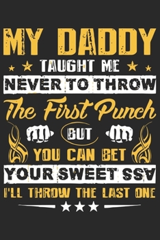 Paperback My daddy taught me never to know the first punch but you can bet you sweet ssa i'll throw the last one: Perfect For Father's Day Gifts, Daddy, Grandfa Book