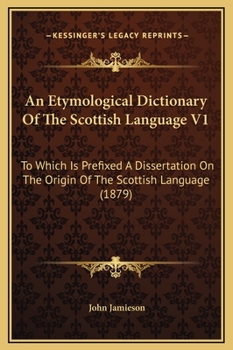 Hardcover An Etymological Dictionary Of The Scottish Language V1: To Which Is Prefixed A Dissertation On The Origin Of The Scottish Language (1879) Book