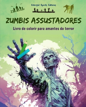 Zumbis assustadores Livro de colorir para amantes do terror Cenas criativas de mortos-vivos para adultos: Uma coleção de designs aterrorizantes para estimular a criatividade (Portuguese Edition)