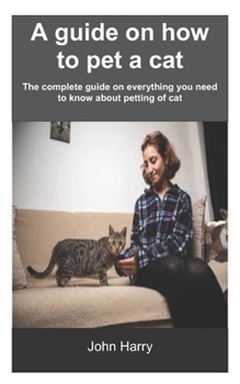 Paperback A guide on how to pet a cat: The complete guide on everything you need to know about petting of cat Book