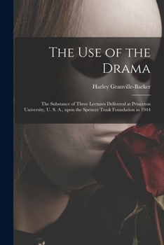 Paperback The Use of the Drama: the Substance of Three Lectures Delivered at Princeton University, U. S. A., Upon the Spencer Trask Foundation in 1944 Book