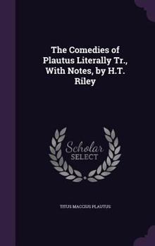 Hardcover The Comedies of Plautus Literally Tr., With Notes, by H.T. Riley Book